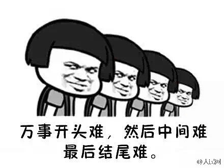 万事开头难，然后中间难，最后结尾难。