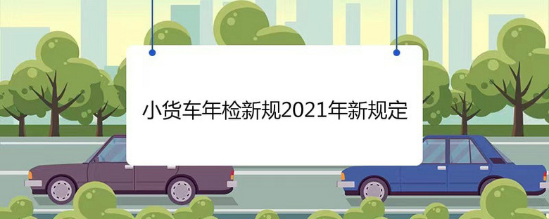 小货车年检新规2021年新规定