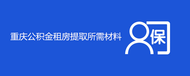 重庆公积金租房提取所需材料