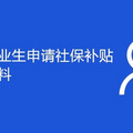 重庆高校毕业生申请社保补贴需要什么材料