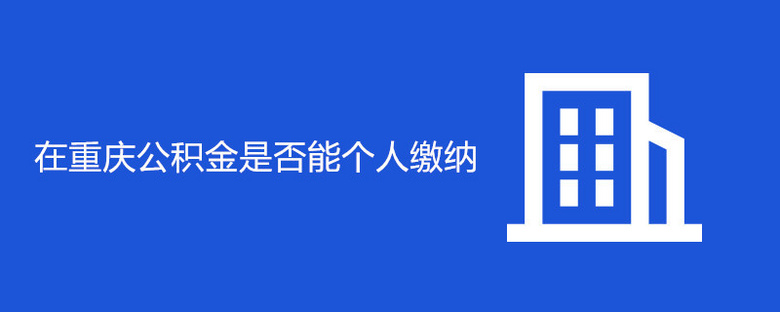 在重庆公积金是否能个人缴纳