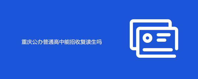 重庆公办普通高中能招收复读生吗
