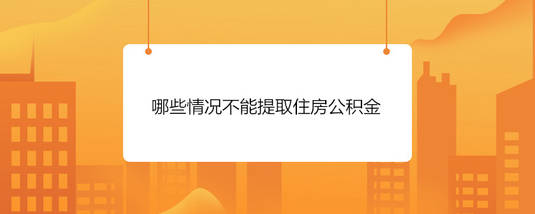 哪些情况不能提取住房公积金
