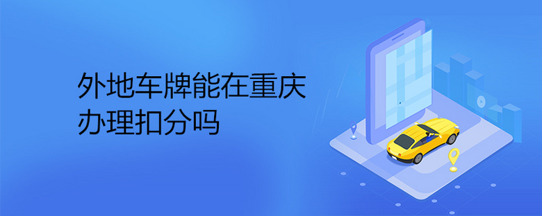 外地车牌能在重庆办理扣分吗