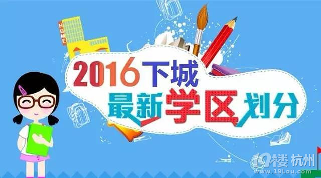 2016年下城區(qū)學(xué)區(qū)劃分出爐了!五大變化等你來聚焦!