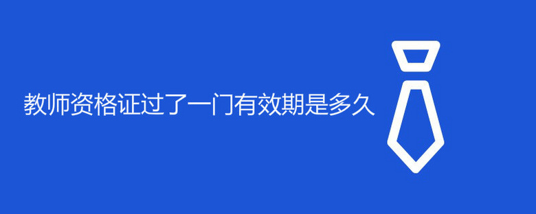 教师资格证过了一门有效期是多久