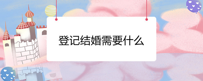 登记结婚需要什么
