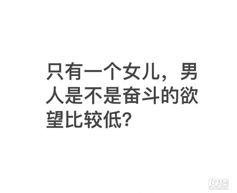 只有一个女儿，男人是不是奋斗的欲望比较低？ 育儿问答 嘉兴19楼